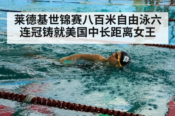 莱德基世锦赛八百米自由泳六连冠铸就美国中长距离女王